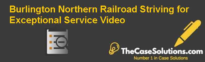 Burlington Northern Railroad: Striving for Exceptional Service Video Case Solution